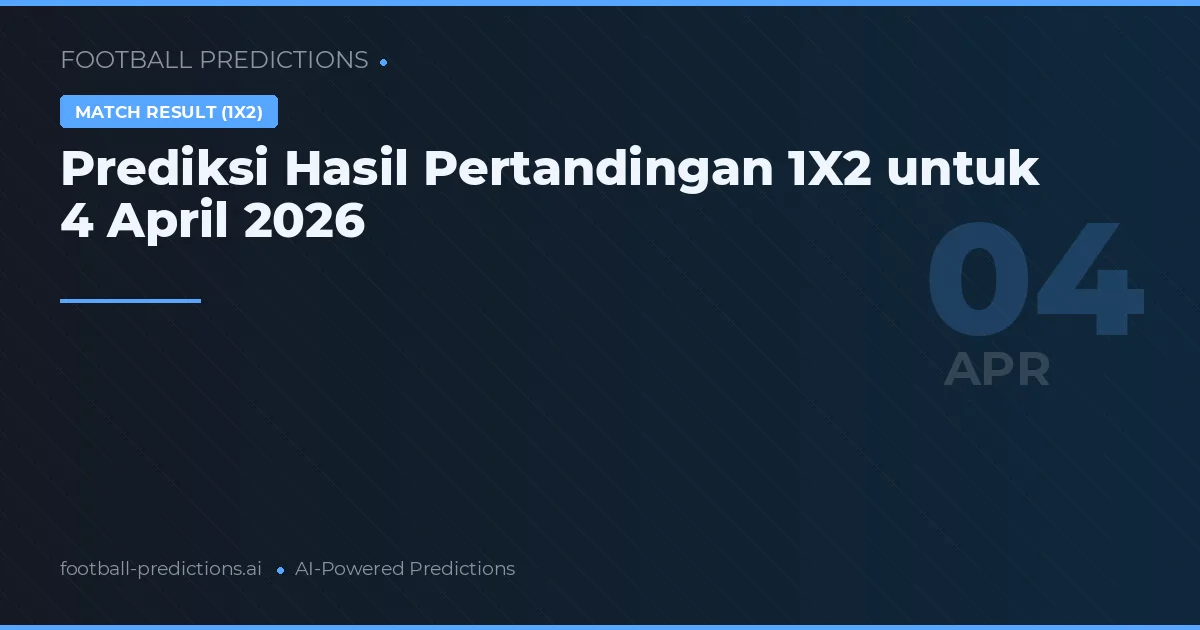 Prediksi Hasil Pertandingan 1X2 untuk 4 April 2026