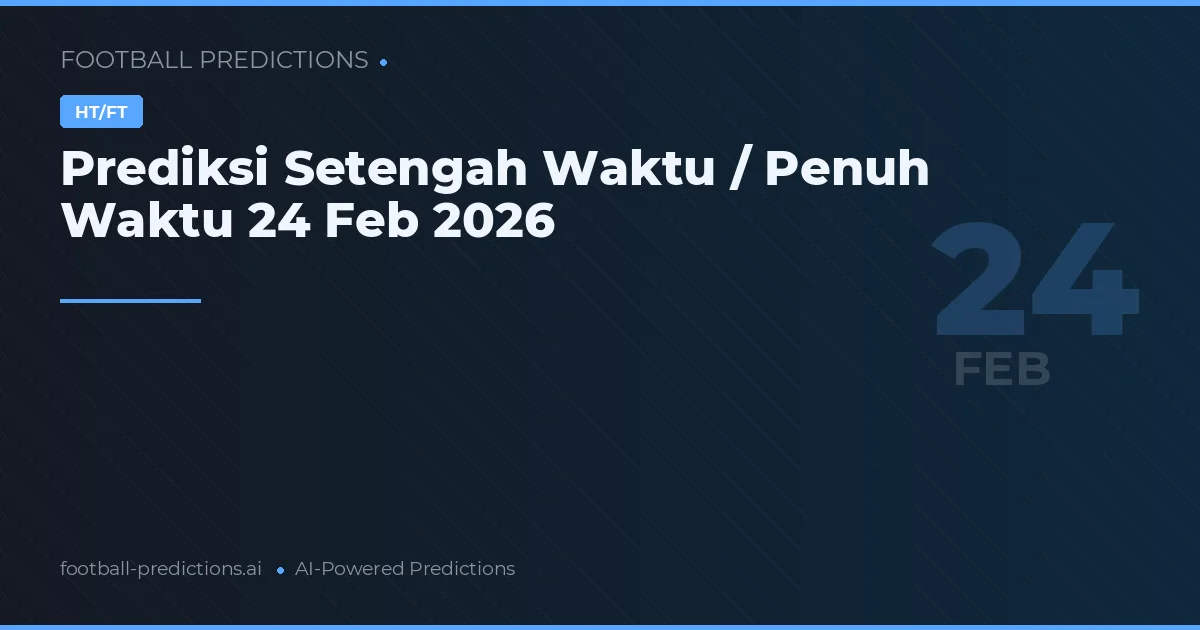 Prediksi Setengah Waktu / Penuh Waktu 24 Feb 2026