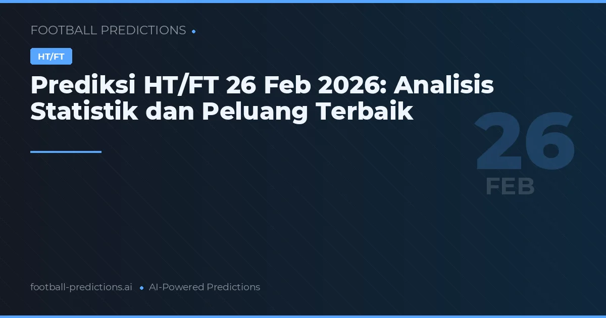 Prediksi HT/FT 26 Feb 2026: Analisis Statistik dan Peluang Terbaik