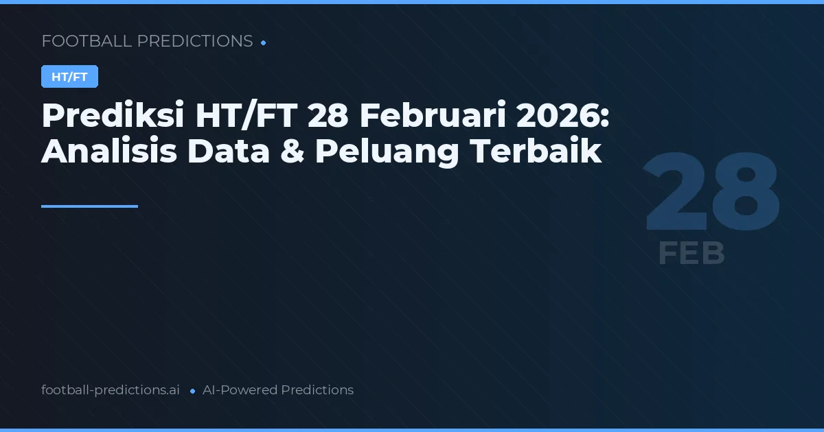 Prediksi HT/FT 28 Februari 2026: Analisis Data & Peluang Terbaik