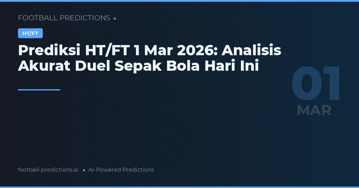 Prediksi HT/FT 1 Mar 2026: Analisis Akurat Duel Sepak Bola Hari Ini