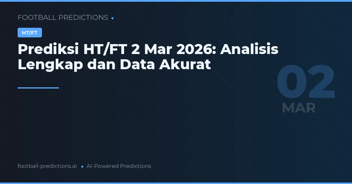 Prediksi HT/FT 2 Mar 2026: Analisis Lengkap dan Data Akurat