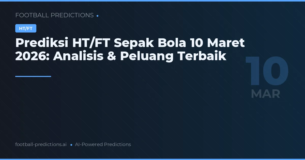 Prediksi HT/FT Sepak Bola 10 Maret 2026: Analisis & Peluang Terbaik