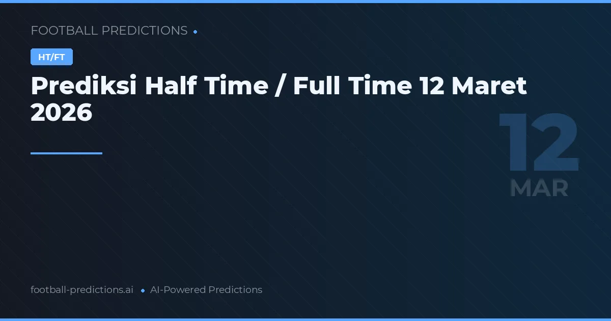 Prediksi Half Time / Full Time 12 Maret 2026