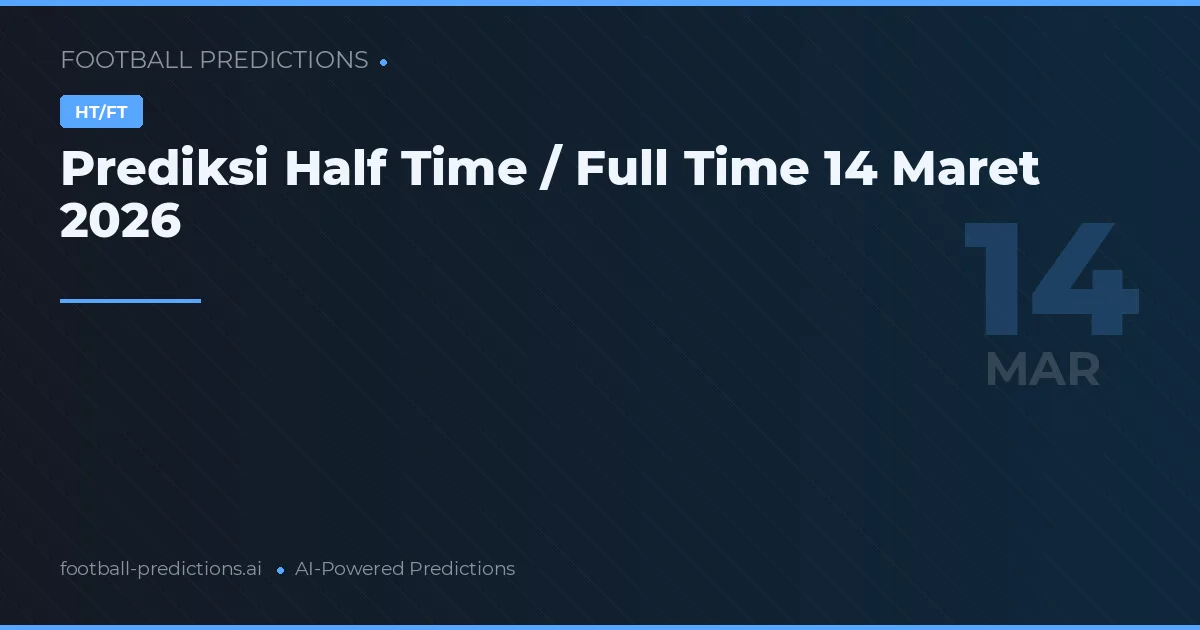 Prediksi Half Time / Full Time 14 Maret 2026