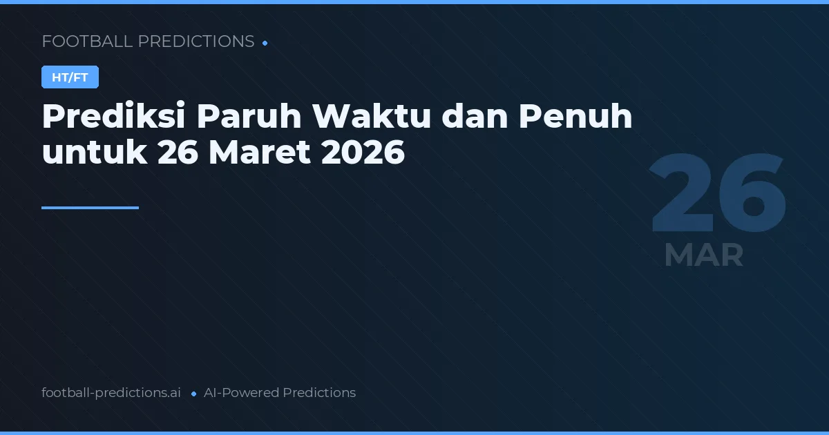 Prediksi Paruh Waktu dan Penuh untuk 26 Maret 2026