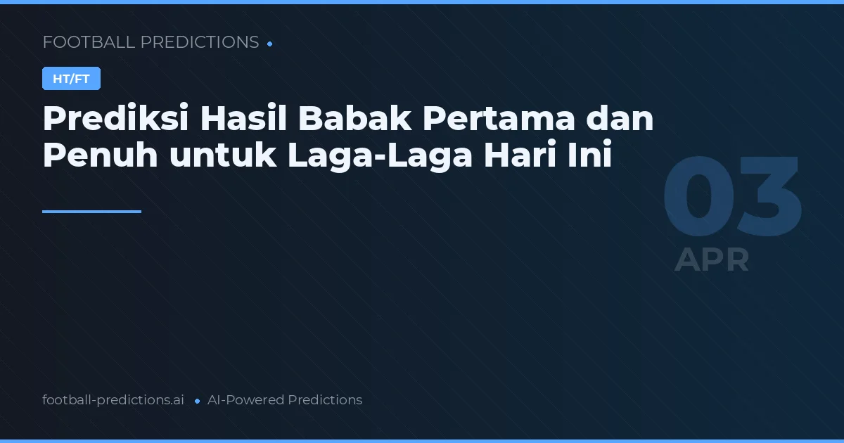 Prediksi Hasil Babak Pertama dan Penuh untuk Laga-Laga Hari Ini