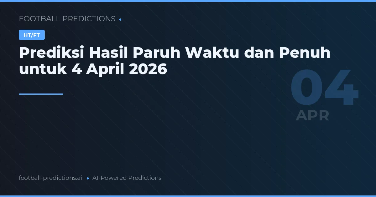 Prediksi Hasil Paruh Waktu dan Penuh untuk 4 April 2026