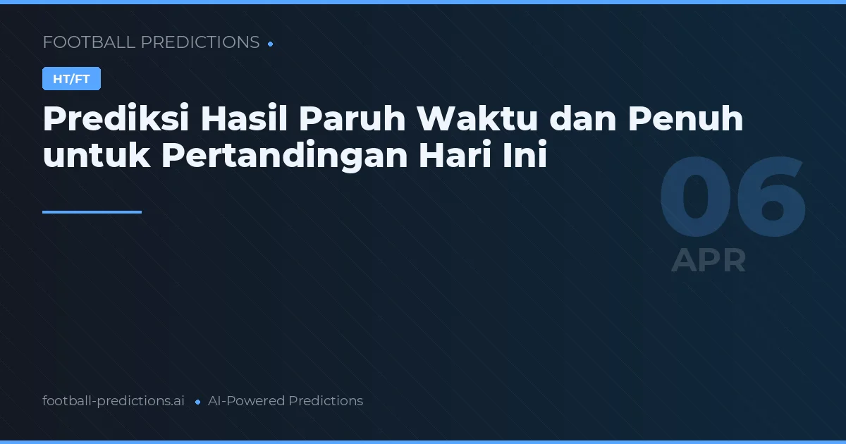 Prediksi Hasil Paruh Waktu dan Penuh untuk Pertandingan Hari Ini