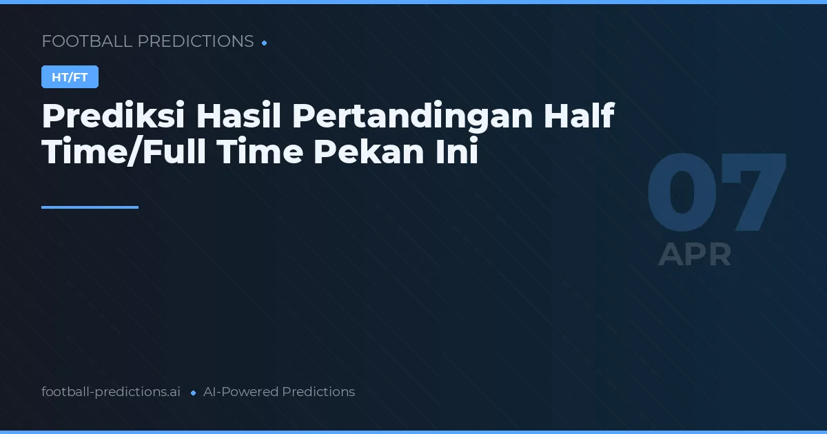 Prediksi Hasil Pertandingan Half Time/Full Time Pekan Ini