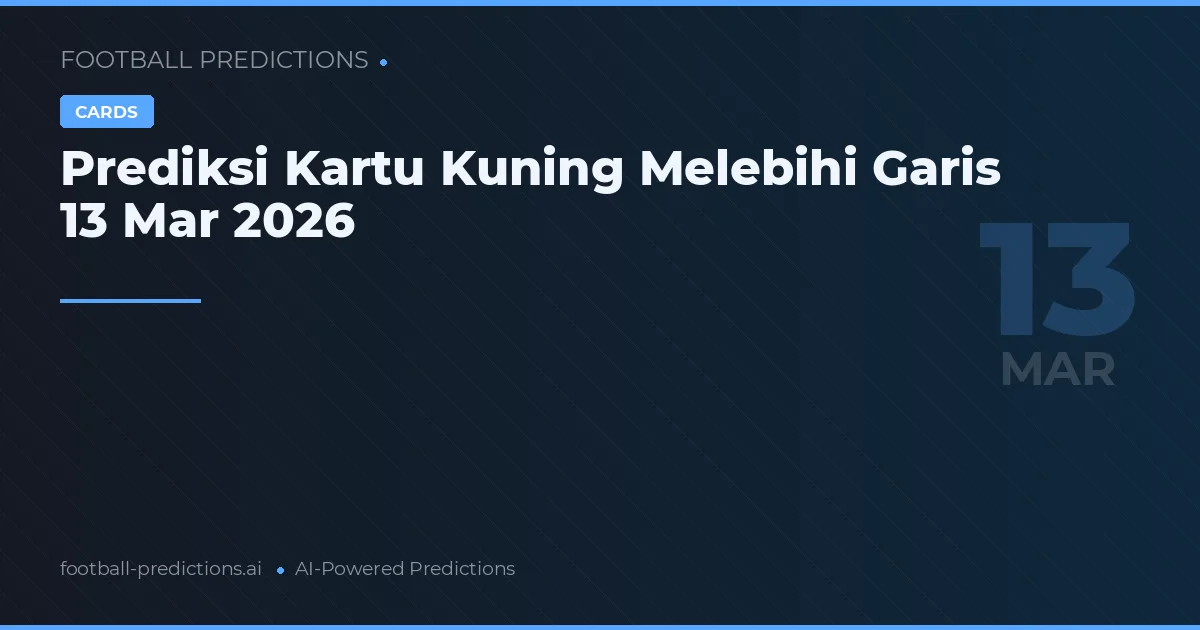 Prediksi Kartu Kuning Melebihi Garis 13 Mar 2026