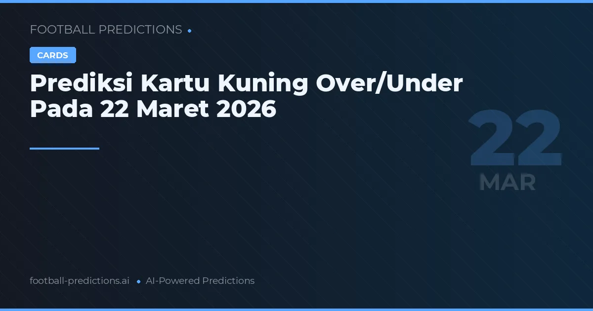 Prediksi Kartu Kuning Over/Under Pada 22 Maret 2026