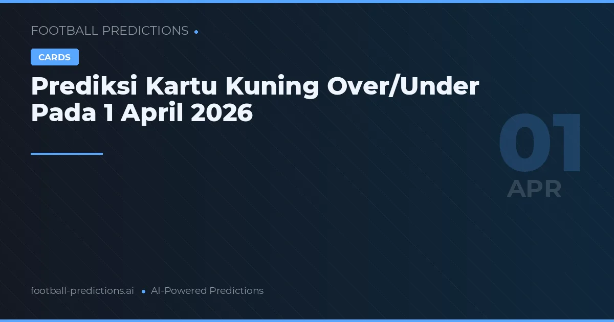 Prediksi Kartu Kuning Over/Under Pada 1 April 2026
