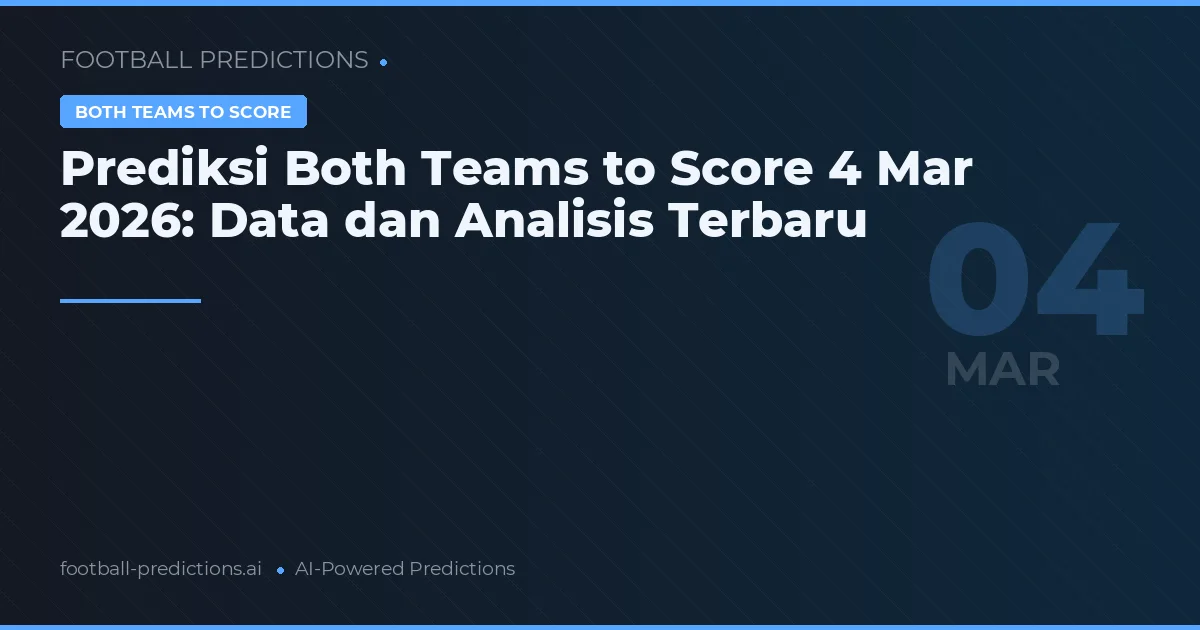 Prediksi Both Teams to Score 4 Mar 2026: Data dan Analisis Terbaru