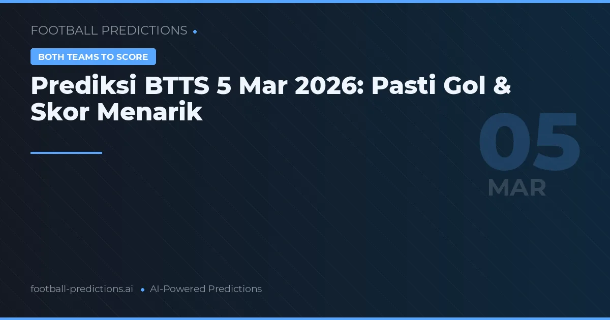 Prediksi BTTS 5 Mar 2026: Pasti Gol & Skor Menarik