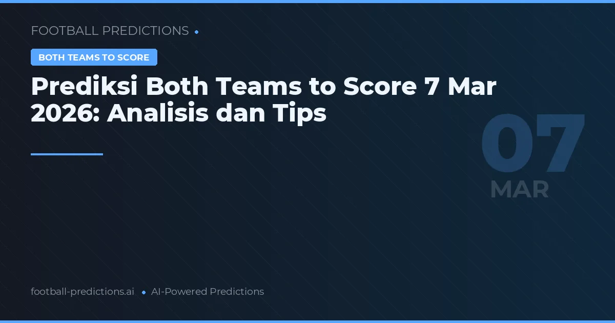 Prediksi Both Teams to Score 7 Maret 2026: Analisis dan Tips