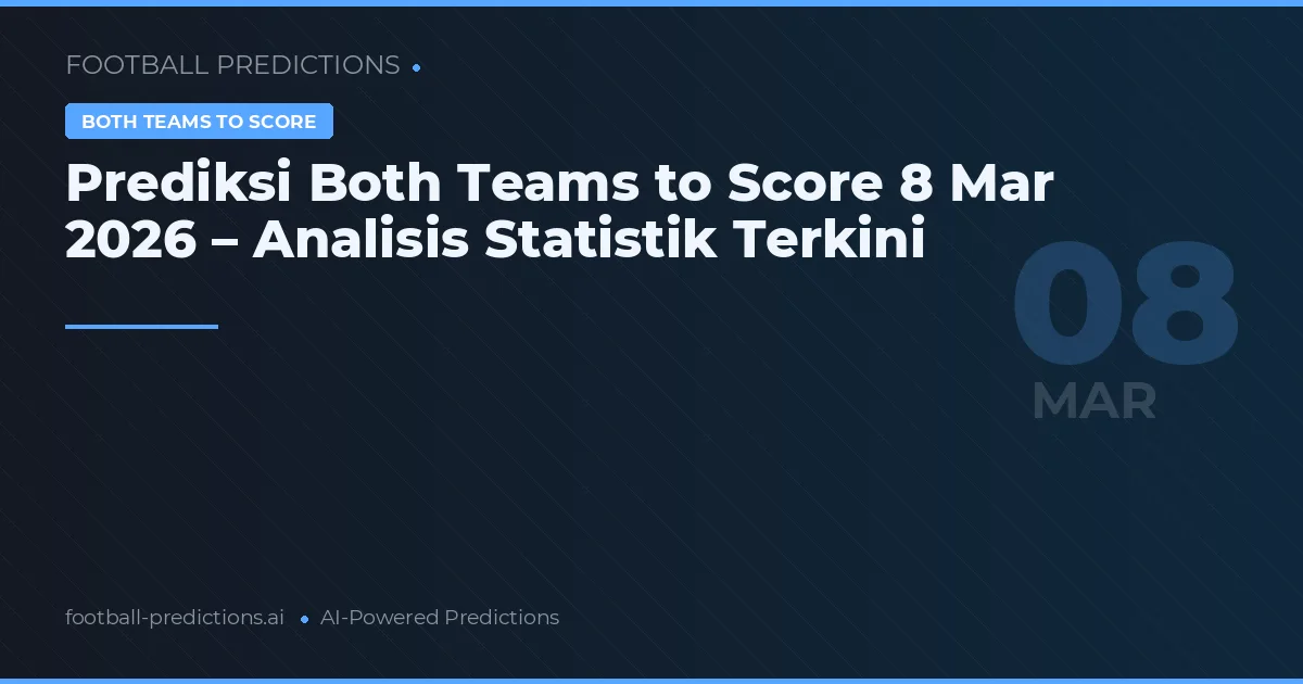 Prediksi Both Teams to Score 8 Mar 2026 – Analisis Statistik Terkini