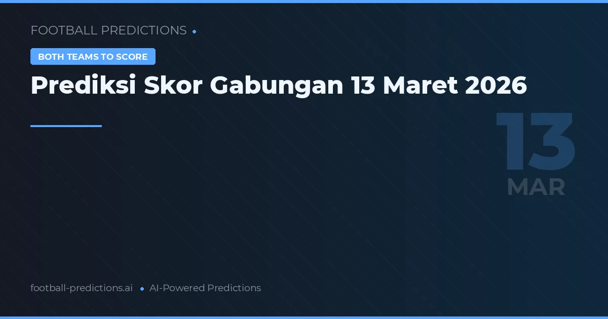 Prediksi Skor Gabungan 13 Maret 2026