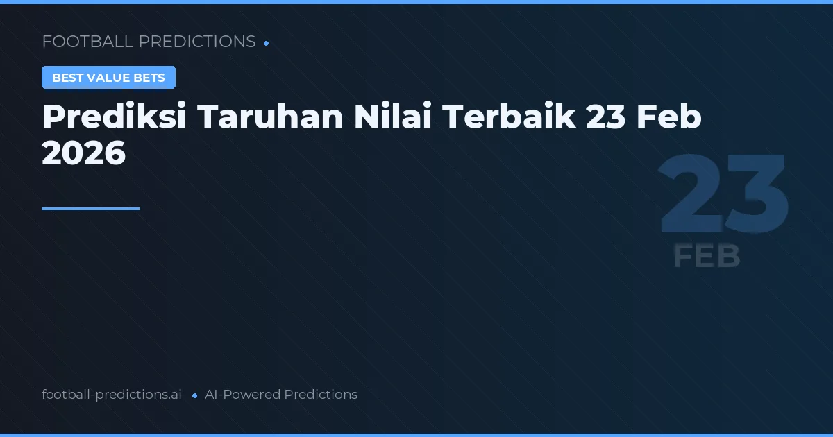 Prediksi Taruhan Nilai Terbaik 23 Feb 2026