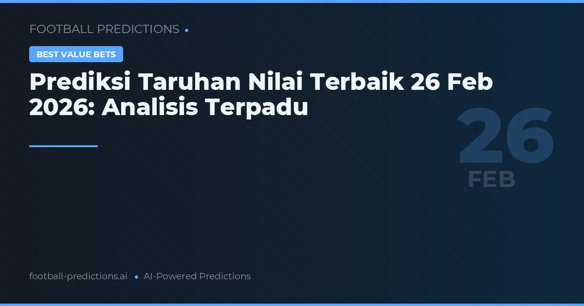 Prediksi Taruhan Nilai Terbaik 26 Feb 2026: Analisis Terpadu
