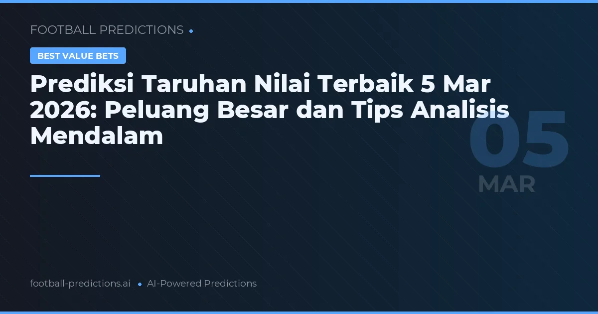 Prediksi Taruhan Nilai Terbaik 5 Mar 2026: Peluang Besar dan Tips Analisis Mendalam