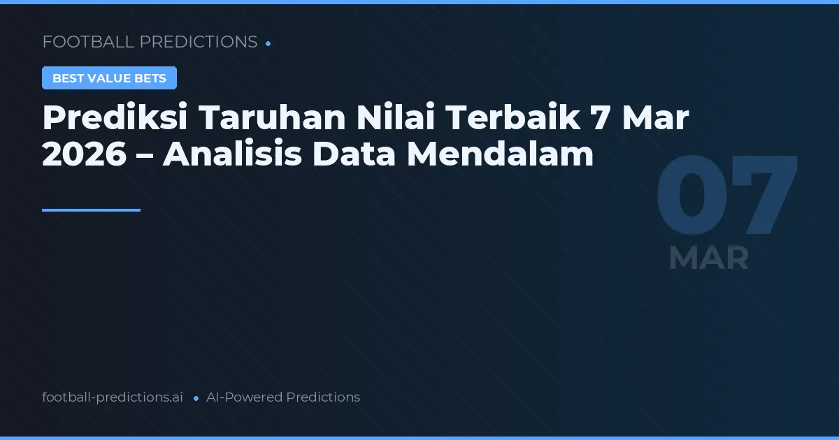 Prediksi Taruhan Nilai Terbaik 7 Mar 2026 – Analisis Data Mendalam