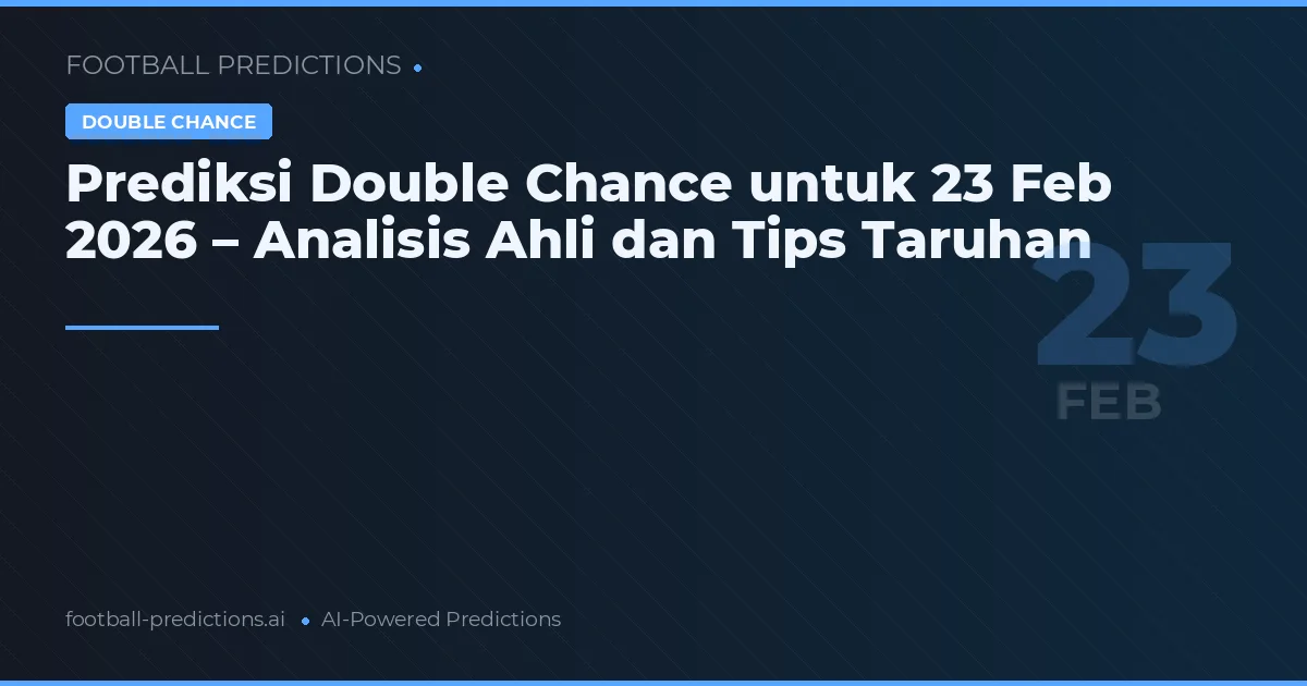 Prediksi Double Chance untuk 23 Feb 2026 – Analisis Ahli dan Tips Taruhan