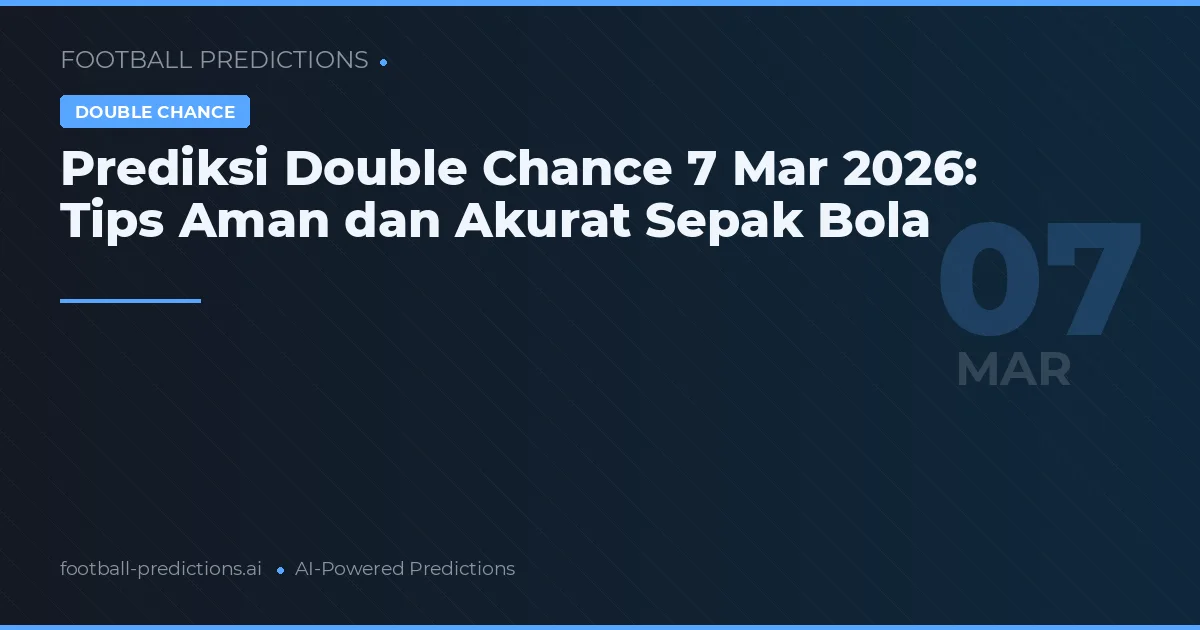 Prediksi Double Chance 7 Mar 2026: Tips Aman dan Akurat Sepak Bola