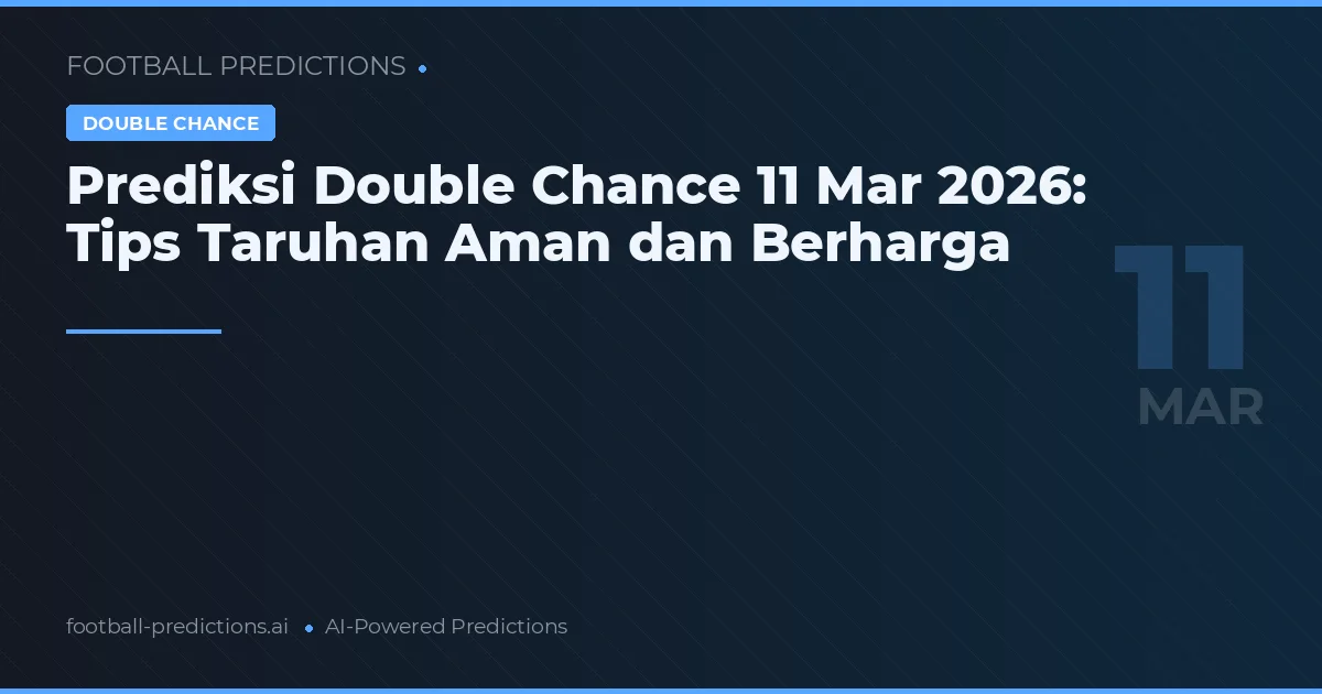 Prediksi Double Chance 11 Mar 2026: Tips Taruhan Aman dan Berharga