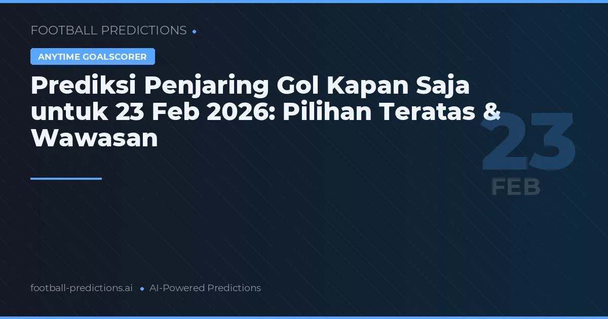 Prediksi Penjaring Gol Kapan Saja untuk 23 Feb 2026: Pilihan Teratas & Wawasan