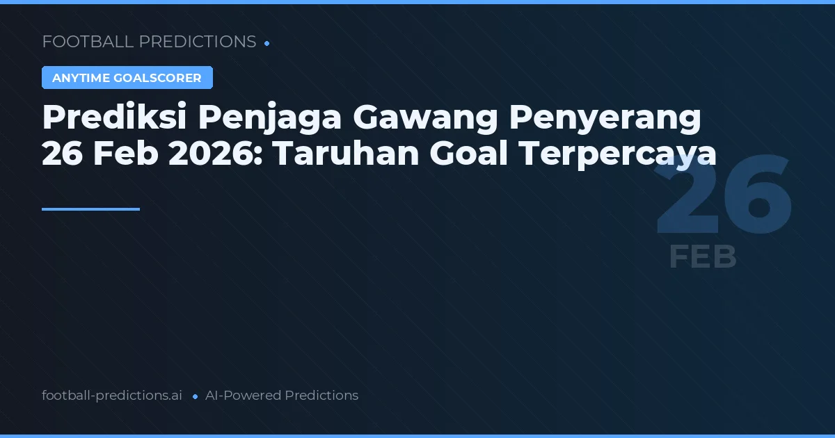 Prediksi Penjaga Gawang Penyerang 26 Feb 2026: Taruhan Goal Terpercaya