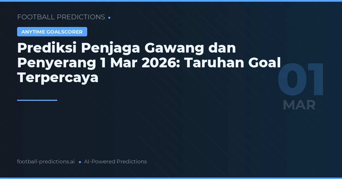 Prediksi Penjaga Gawang dan Penyerang 1 Mar 2026: Taruhan Goal Terpercaya