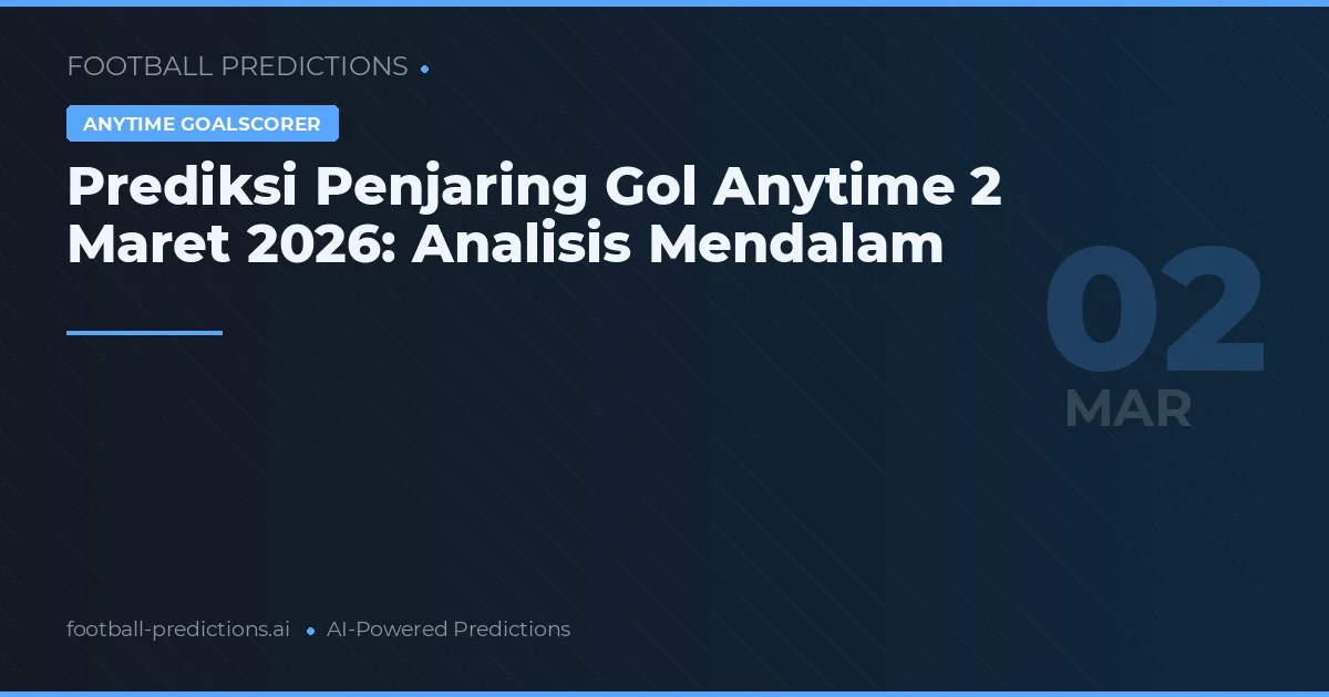 Prediksi Penjaring Gol Anytime 2 Maret 2026: Analisis Mendalam