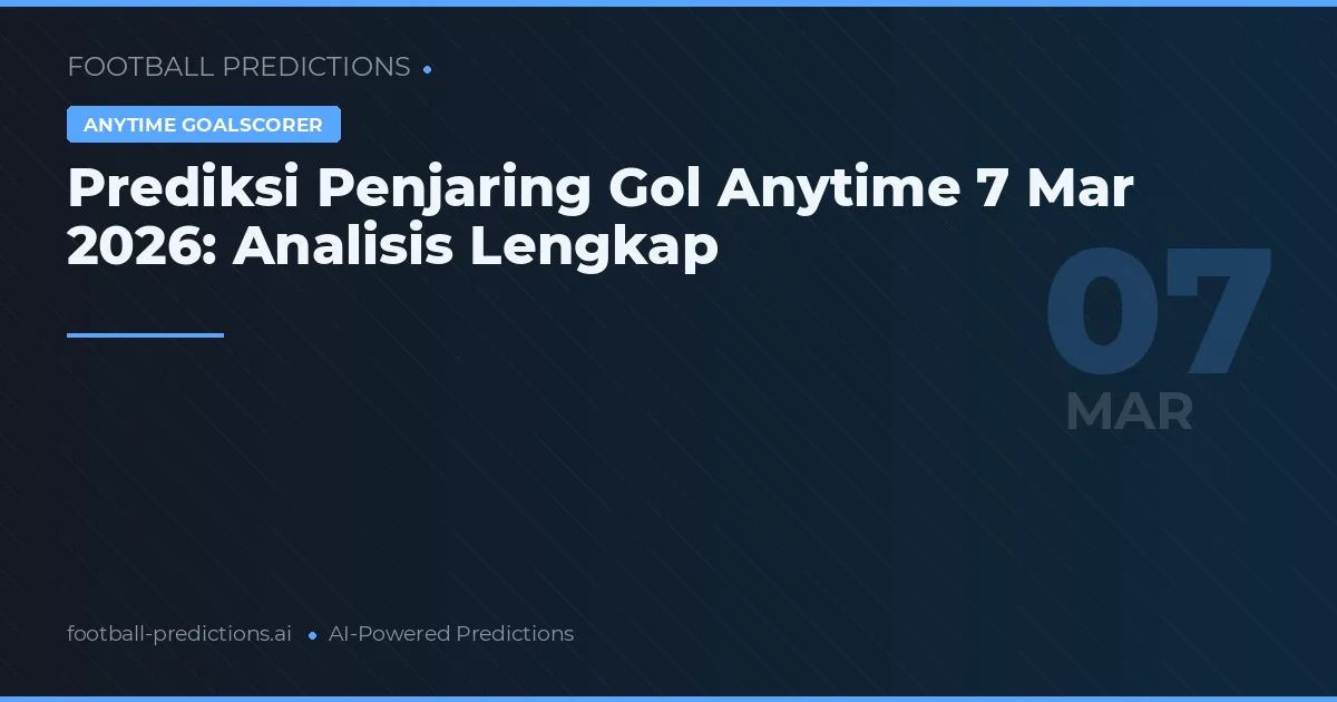 Prediksi Penjaring Gol Anytime 7 Maret 2026: Analisis Lengkap