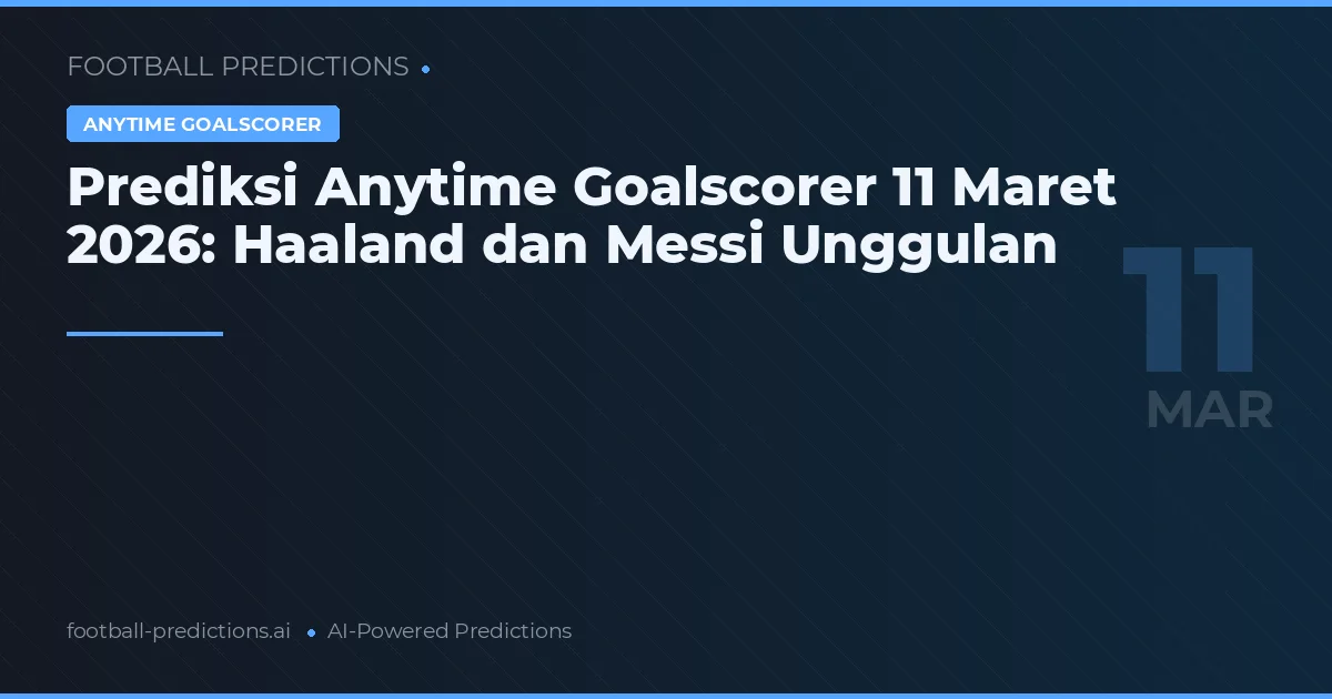 Prediksi Anytime Goalscorer 11 Maret 2026: Haaland dan Messi Unggulan