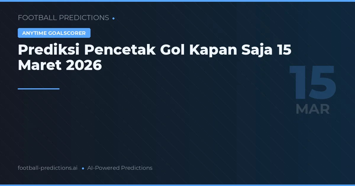 Prediksi Pencetak Gol Kapan Saja 15 Maret 2026