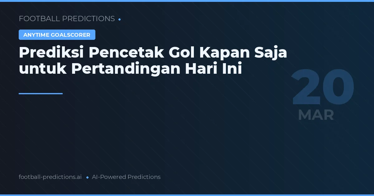 Prediksi Pencetak Gol Kapan Saja untuk Pertandingan Hari Ini