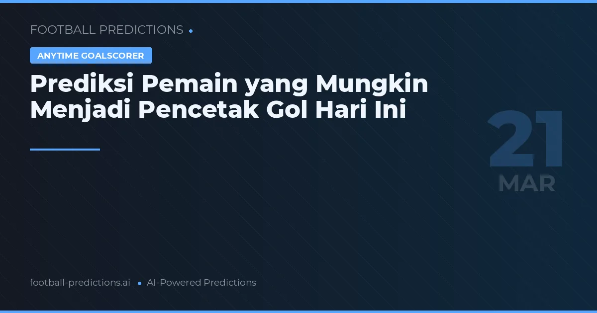 Prediksi Pemain yang Mungkin Menjadi Pencetak Gol Hari Ini