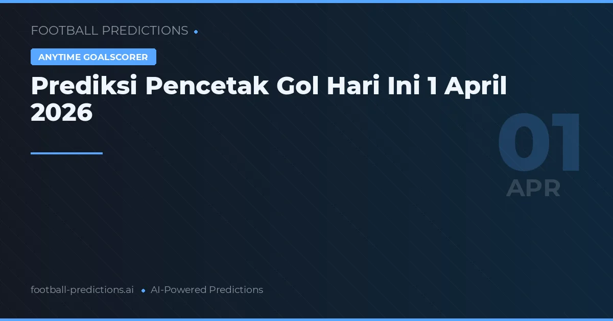 Prediksi Pencetak Gol Hari Ini 1 April 2026