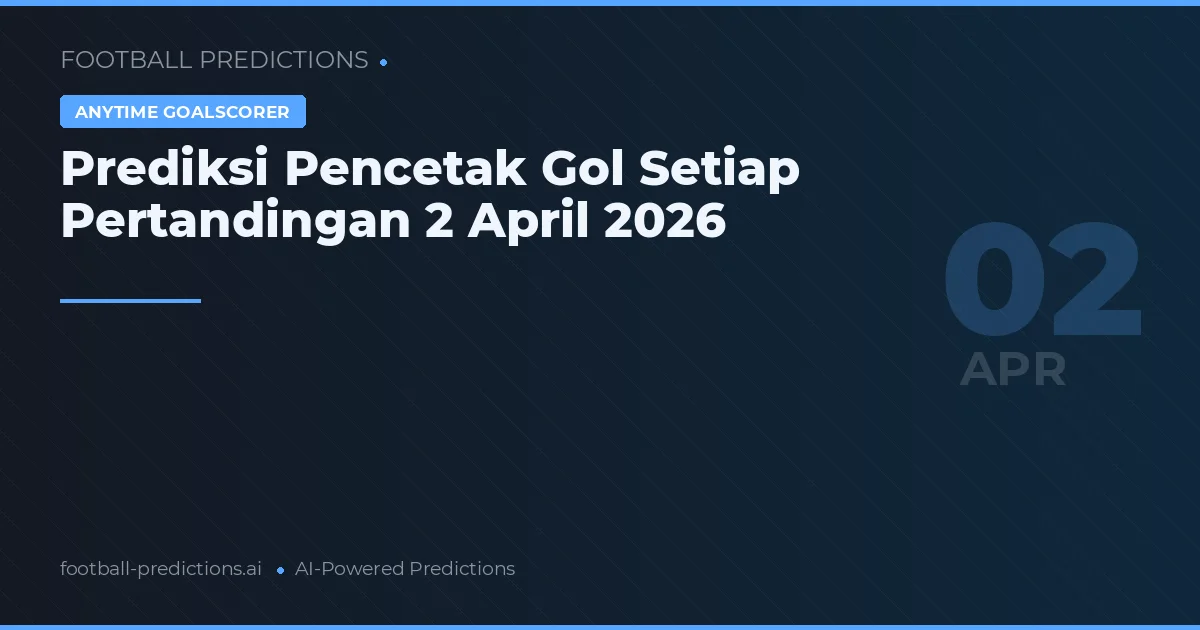 Prediksi Pencetak Gol Setiap Pertandingan 2 April 2026