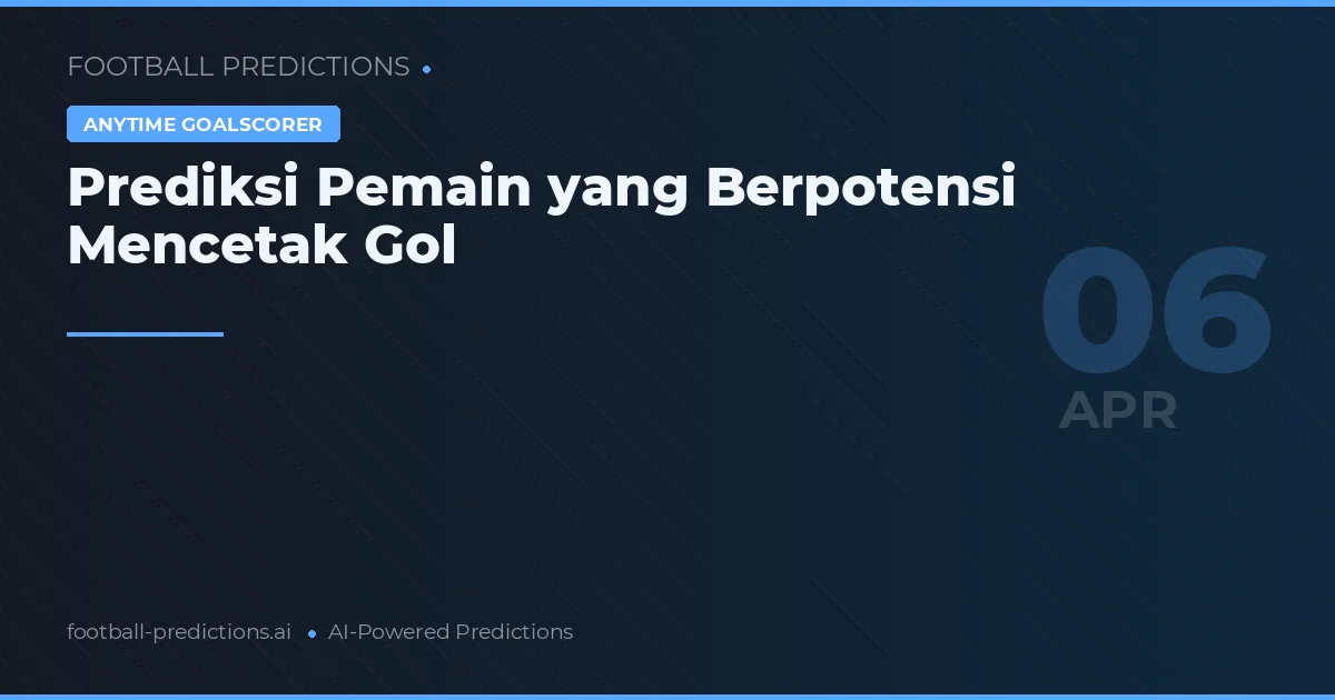 Prediksi Pemain yang Berpotensi Mencetak Gol