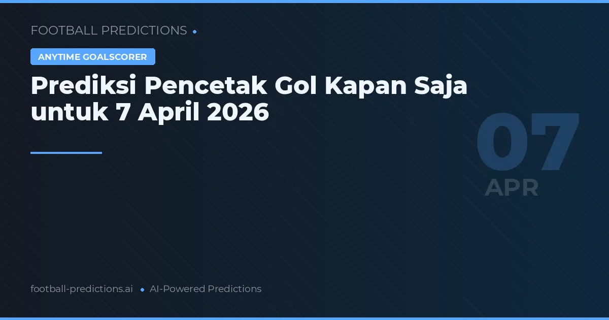 Prediksi Pencetak Gol Kapan Saja untuk 7 April 2026