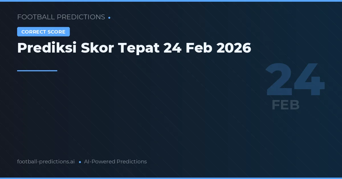 Prediksi Skor Tepat 24 Feb 2026