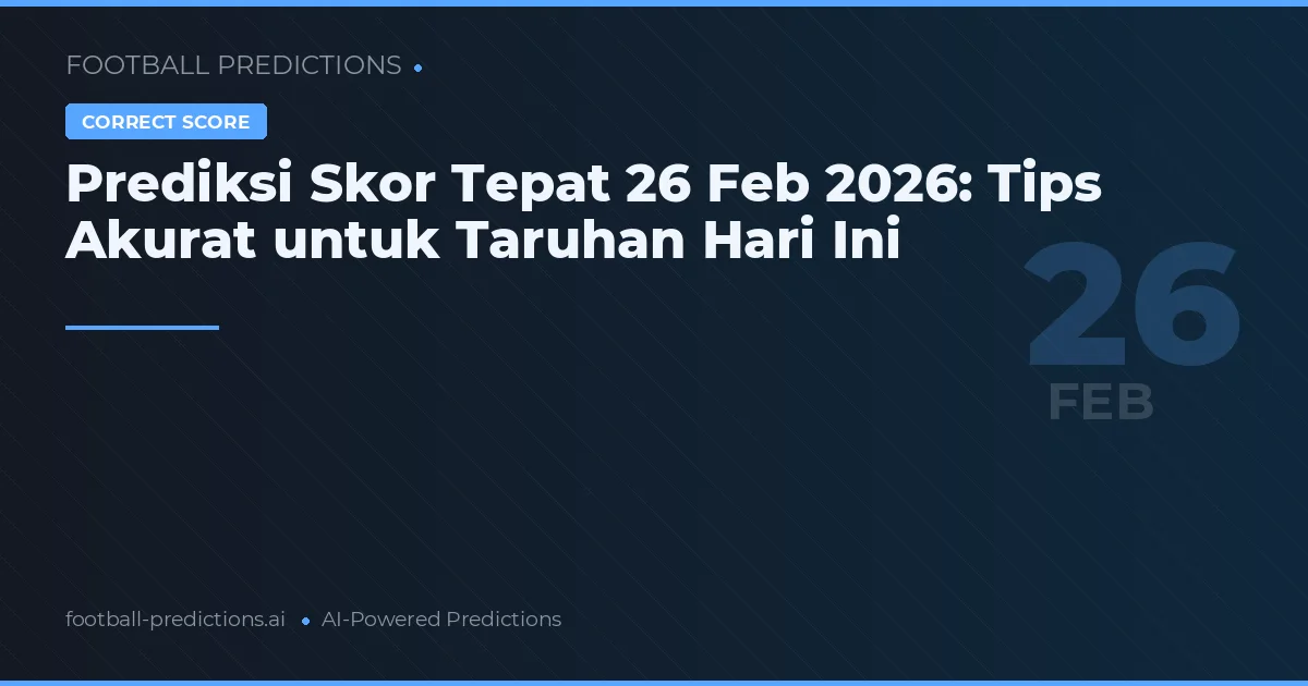 Prediksi Skor Tepat 26 Februari 2026: Tips Akurat untuk Taruhan Hari Ini