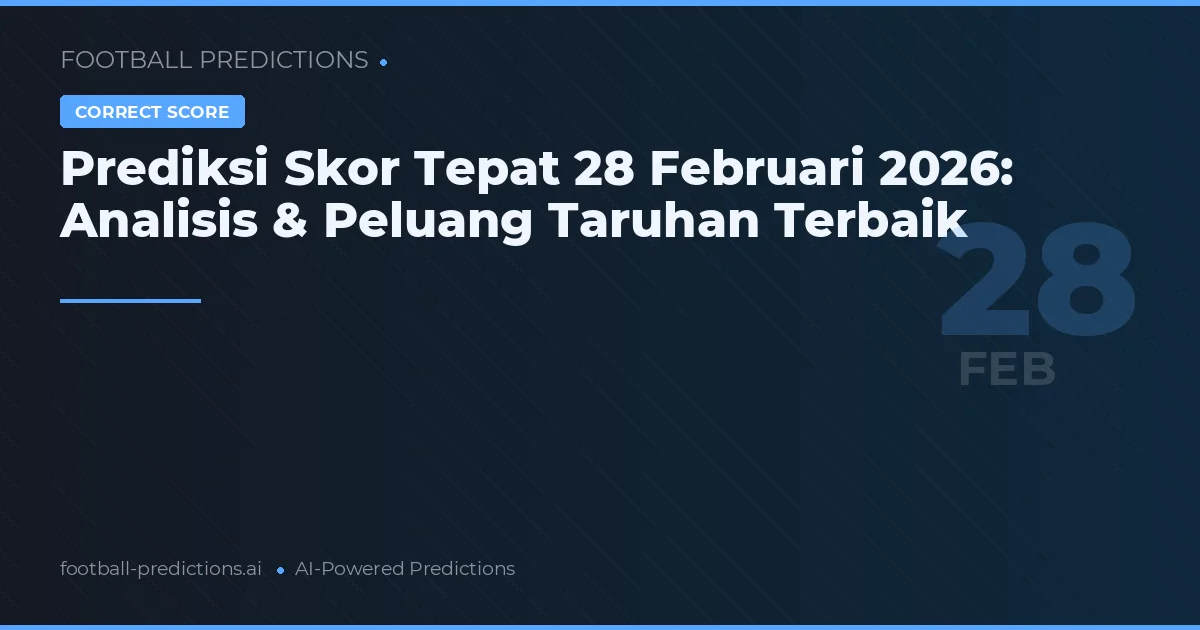 Prediksi Skor Tepat 28 Februari 2026: Analisis & Peluang Taruhan Terbaik