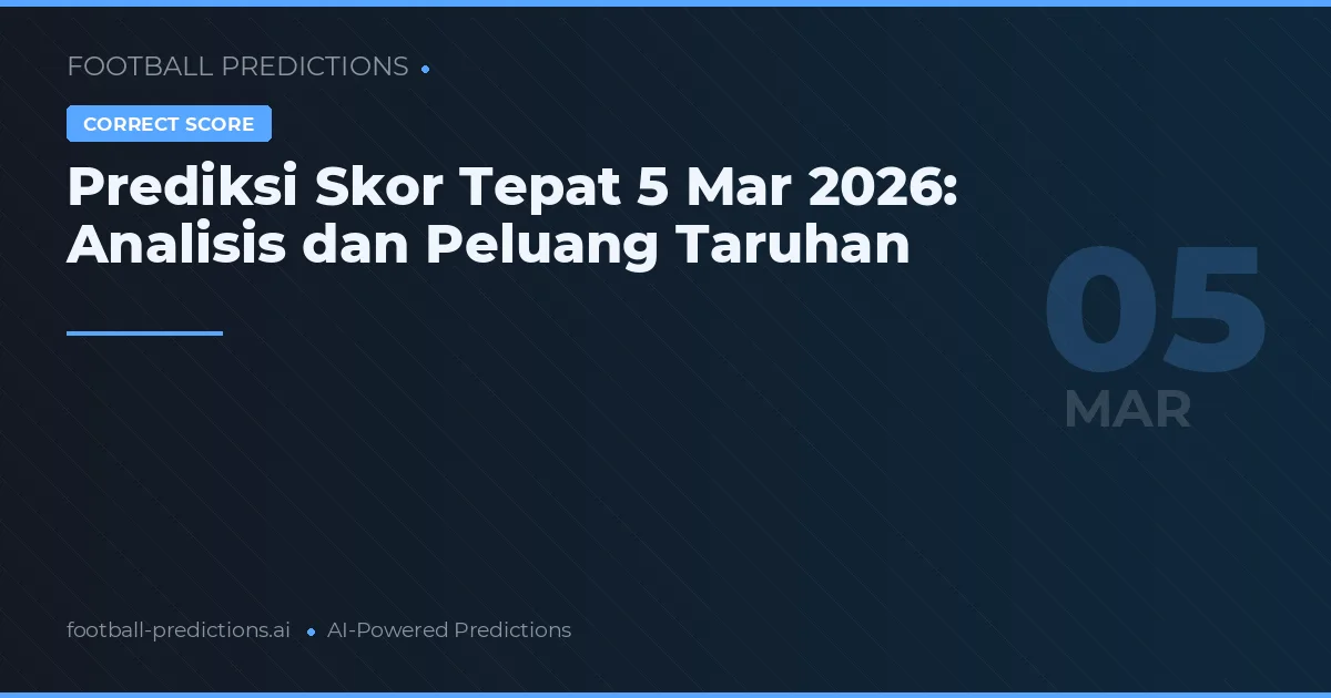 Prediksi Skor Tepat 5 Maret 2026: Analisis dan Peluang Taruhan