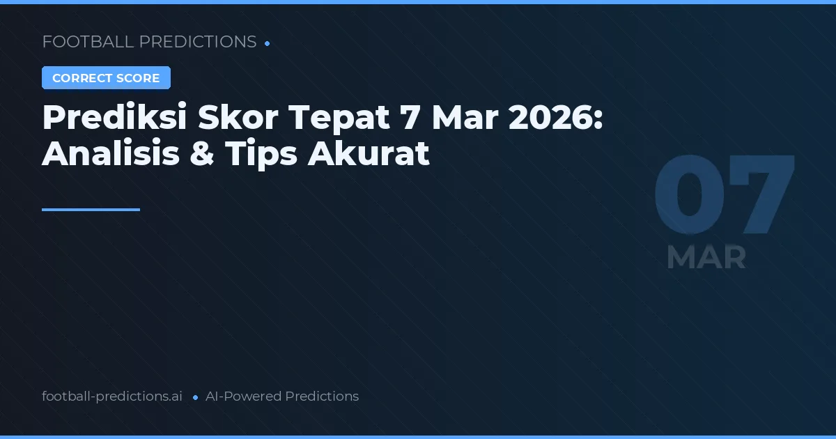 Prediksi Skor Tepat 7 Mar 2026: Analisis & Tips Akurat