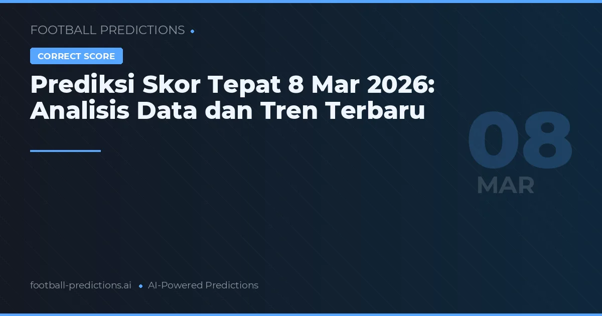 Prediksi Skor Tepat 8 Mar 2026: Analisis Data dan Tren Terbaru