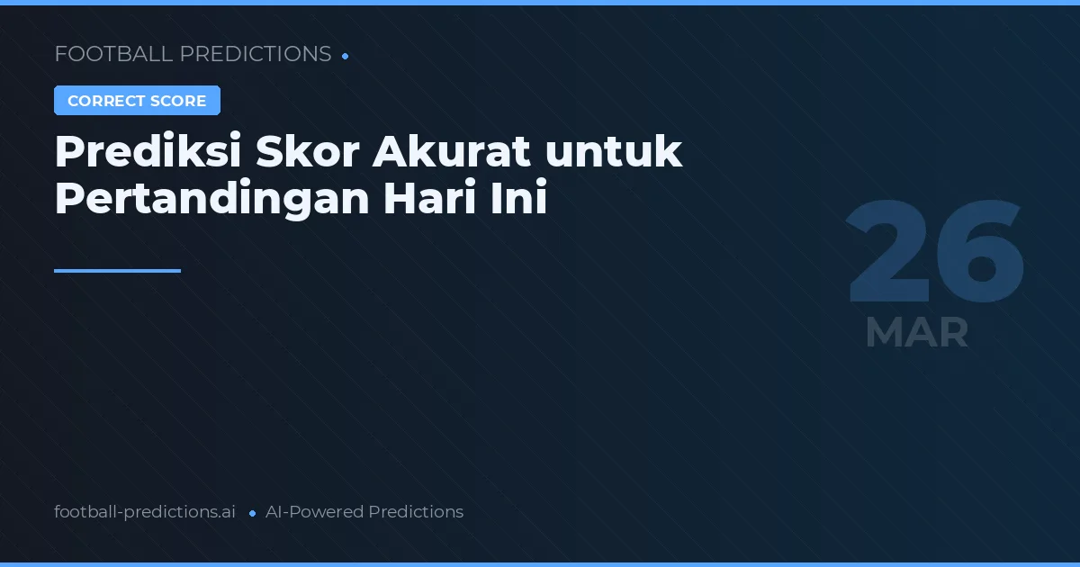 Prediksi Skor Akurat untuk Pertandingan Hari Ini