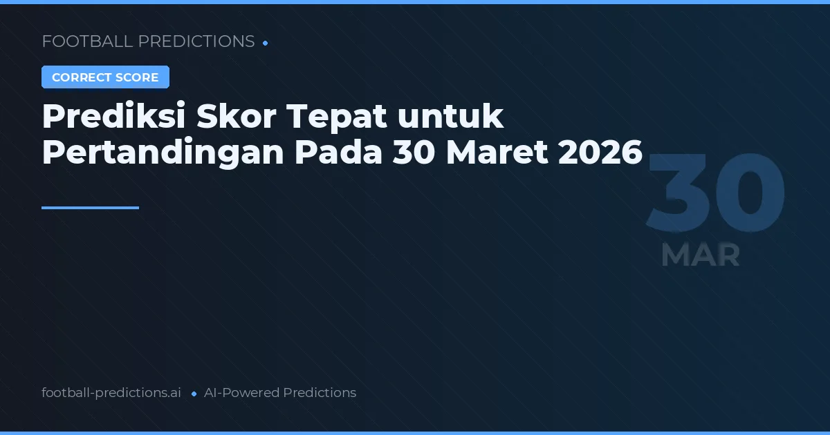 Prediksi Skor Tepat untuk Pertandingan Pada 30 Maret 2026